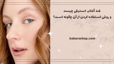 ضد آفتاب استیکی چیست و روش استفاده کردن از آن چگونه است؟